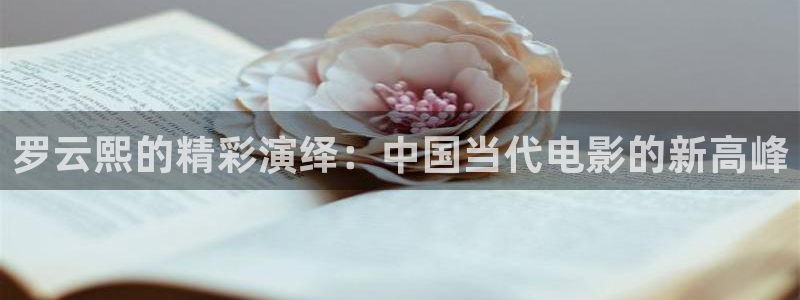 777玖玖資源視頻：羅云熙的精彩演繹：中國當(dāng)代電影的新高峰